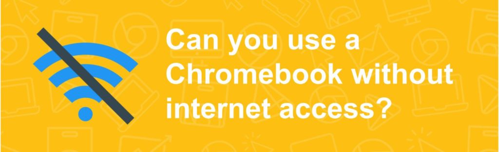 Can you use a Chromebook without internet access?