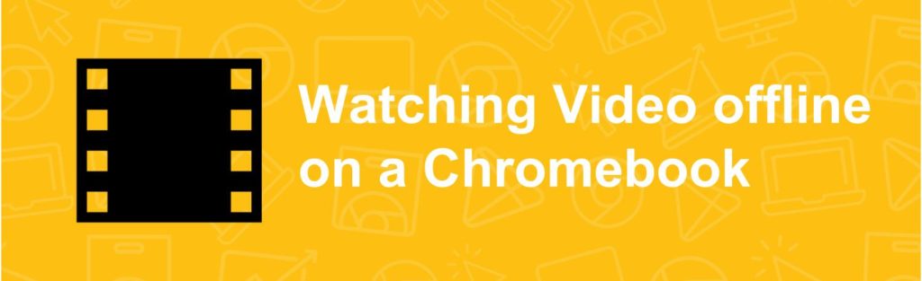 Watching Video offline on a Chromebook