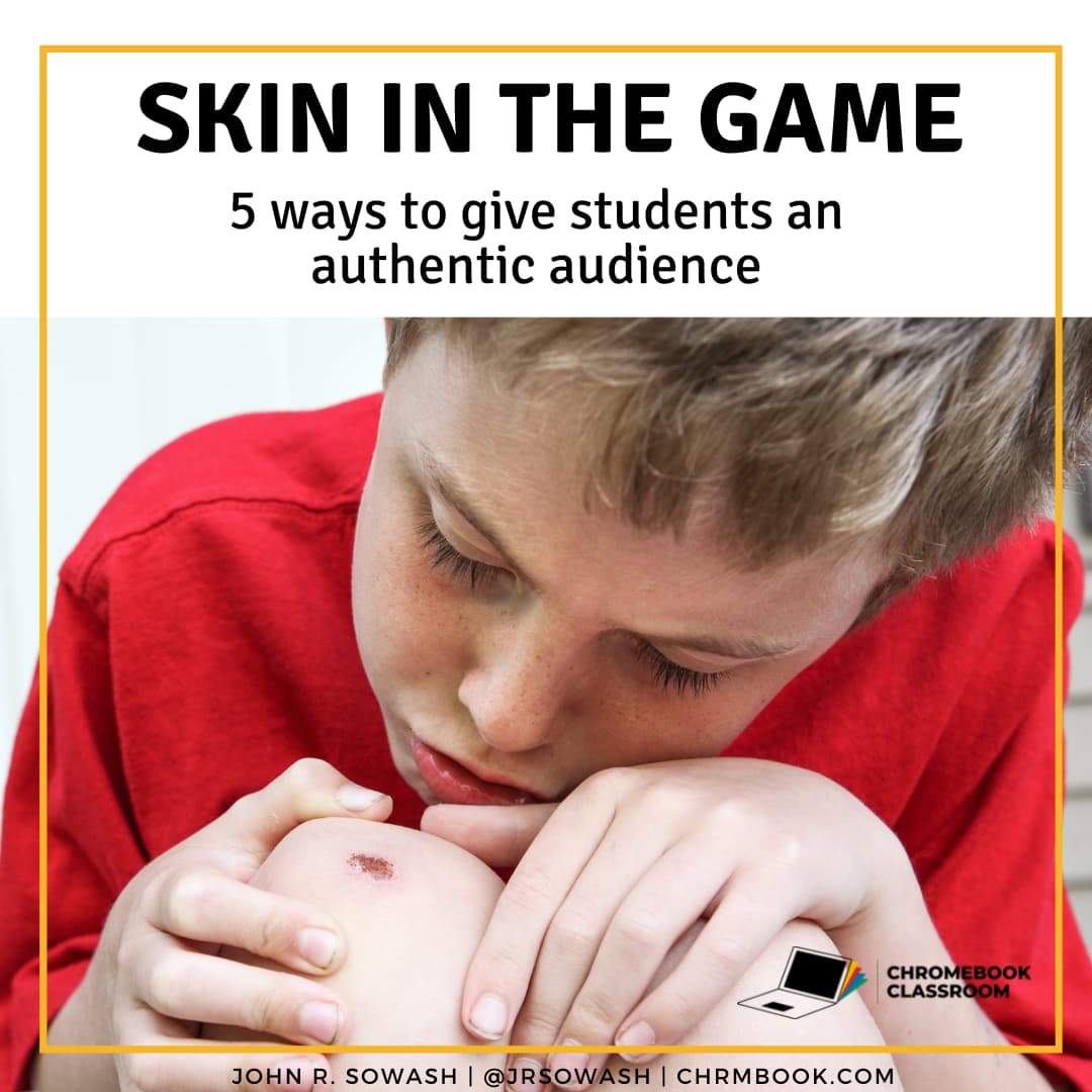 Skin in the game - 5 ways to give students an authentic audience